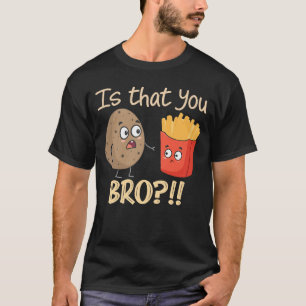 Potato ist, dass du Bro lustige Französisch Fries T-Shirt