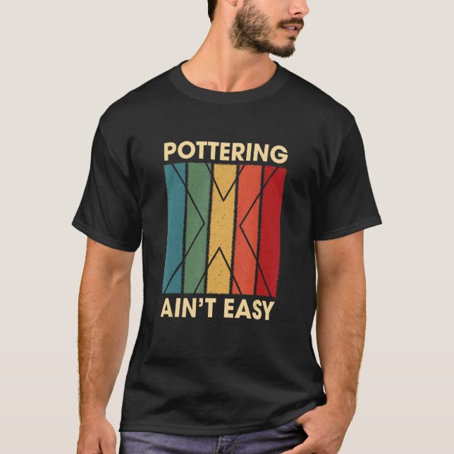 Pottering Ain't Easy Hobby Spaß Pastime Pottery T-Shirt (Vorderseite)