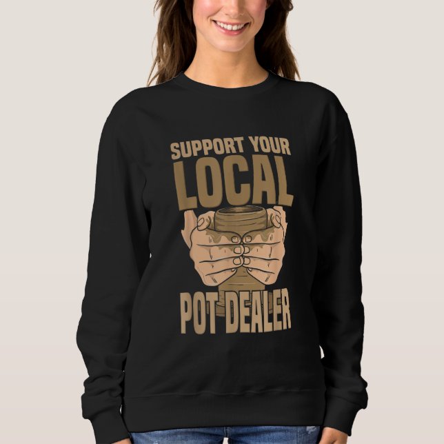 Pottery Craft Ceramic Artist Support Your Local Po Sweatshirt (Vorderseite)