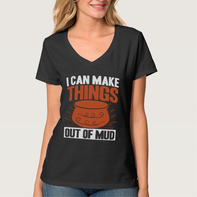 Pottery I Can Make Things Out Of Mud Pottery Artis T-Shirt (Vorderseite)