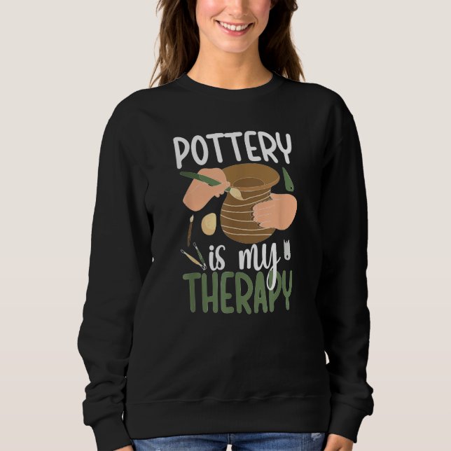 Pottery Is My Therapy Ceramic Pottery Maker Cerami Sweatshirt (Vorderseite)