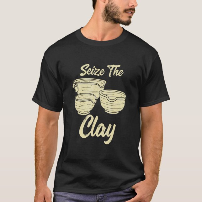 Pottery Making  For Ceramist  Seize The Clay 2 T-Shirt (Vorderseite)