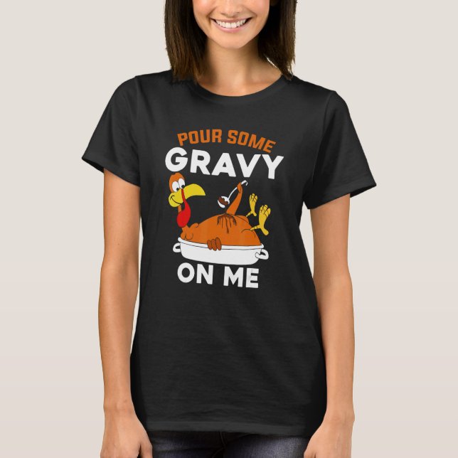 Pour Some Gravy On Me     Turkey Thanksgiving T-Shirt (Vorderseite)