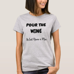 POUR THE WINE SEIN LETZTER NAME IST MEIN T - Shirt