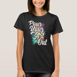 Pour your out Painter Artist Paint Color T-Shirt