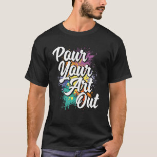 Pour your out Painter Artist Paint Color T-Shirt