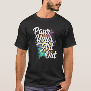 Pour your out Painter Artist Paint Color T-Shirt
