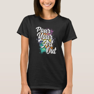 Pour your out Painter Artist Paint Color T-Shirt