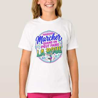 Pourquoi Marcher Quand on Peut Faire La Roue T-Shirt