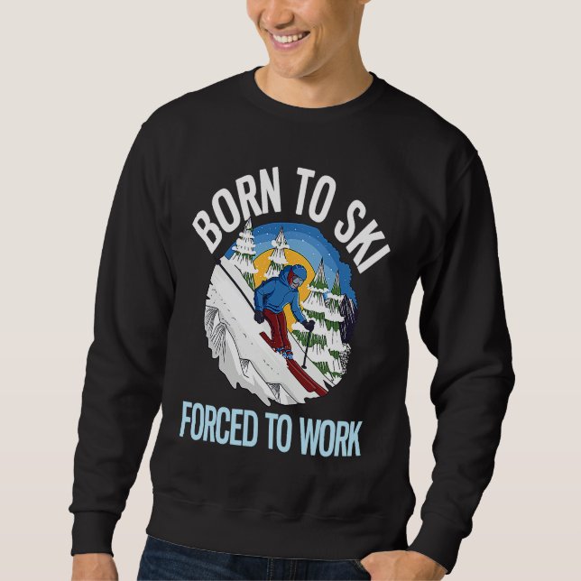 Powder Skiing Born To Ski Forced To Work  1 Sweatshirt (Vorderseite)