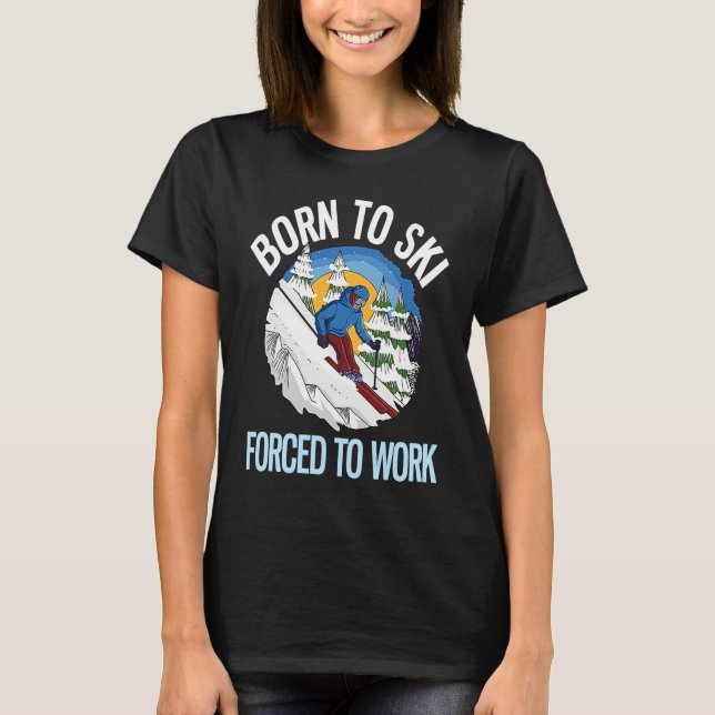 Powder Skiing Born To Ski Forced To Work  1 T-Shirt (Vorderseite)