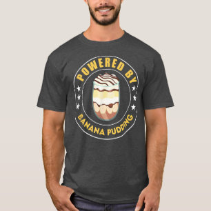 Powered By Banana Pudding Funny Dessert Cooking T-Shirt