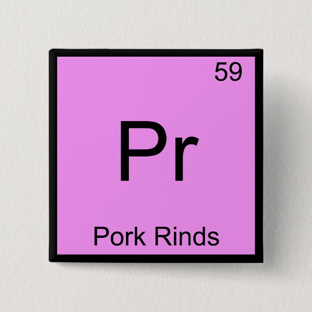 Pr. Pork Rinds Funny Chemistry Element Symbol T-Sh Button (Vorderseite)