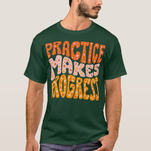 Praxis macht Fortschritte T-Shirt