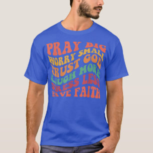 Pray Big Worry Small Trust God Laugh More T-Shirt
