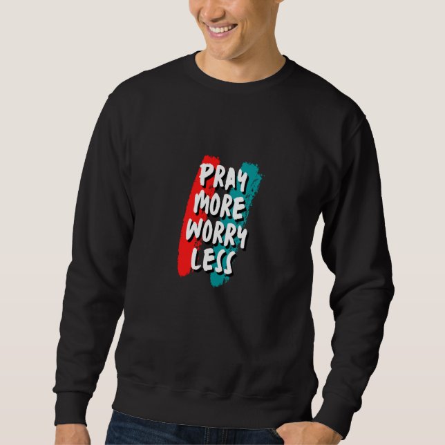Pray More Worry Less Christian Quote Sweatshirt (Vorderseite)