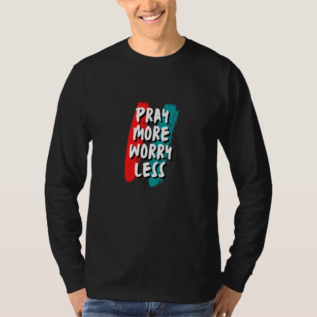 Pray More Worry Less Christian Quote T-Shirt (Vorderseite)