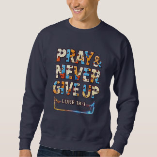 Pray & Never Give Up Luke 18:1  Sweatshirt