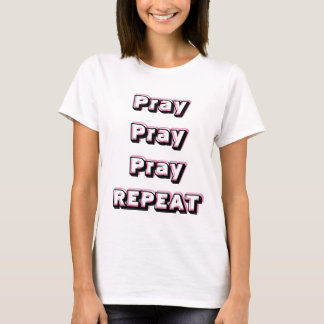 PRAY PRAY PRAY REPEAT T - Shirt