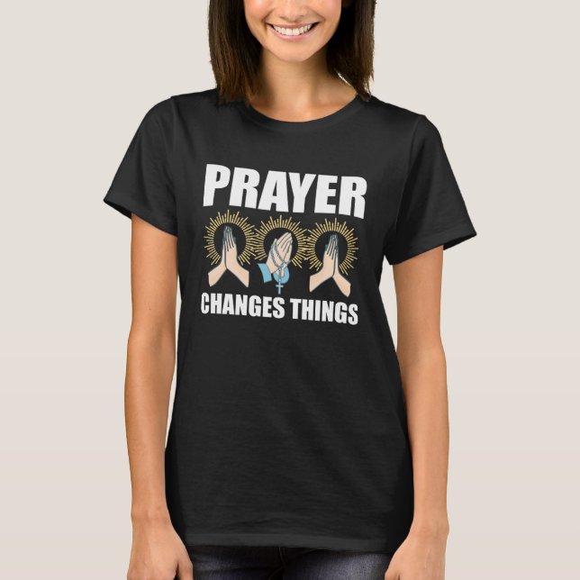 Prayer Changes Things Christian Religious Faith Pr T-Shirt (Vorderseite)