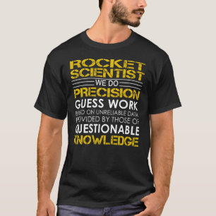 Präzisionsarbeit von Raketenwissenschaftlern T-Shirt