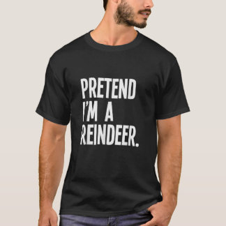 Pretend I m A Reindeer Funny Halloween Party Costu T-Shirt
