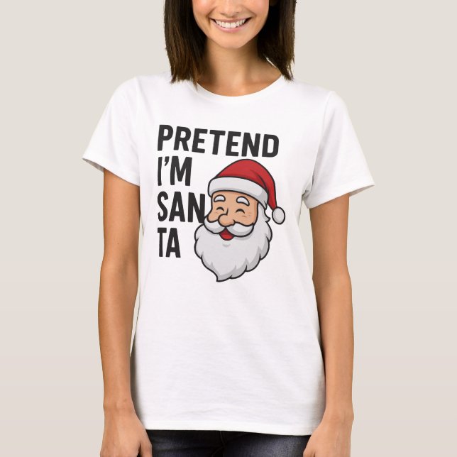Pretend I’m Santa - Funny Christmas Quote T-Shirt (Vorderseite)