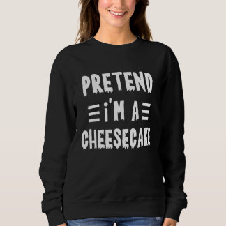 Pretend I'm a cheesecake  Lazy Halloween Costume T Sweatshirt
