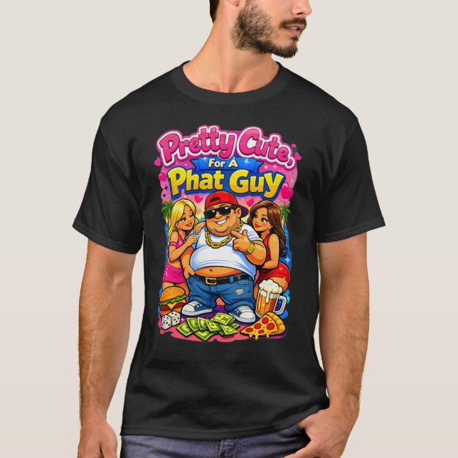 Pretty Cute for a Phat Guy T-Shirt (Vorderseite)