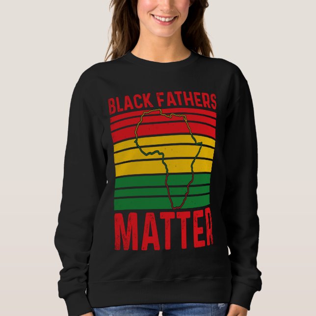 Pride Black Fathers Matter African History Month F Sweatshirt (Vorderseite)