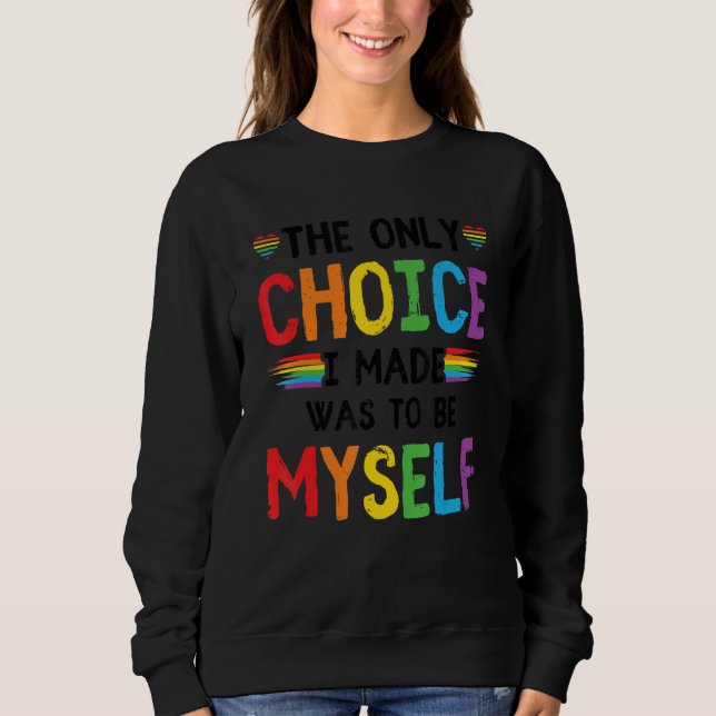 Pride LGBT Trans The Only Choice I Made Was To Be  Sweatshirt (Vorderseite)