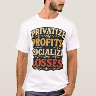 Privatisiere die Gewinne, sozialisiere Verluste T- T-Shirt