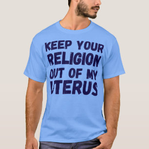 Pro Abtreibung Behalte deine Religion aus meinem U T-Shirt