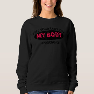 Pro Choice Behalte Ihre Gesetze von meiner Wahl ab Sweatshirt