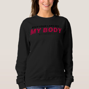 Pro Choice Behalte Ihre Gesetze von meiner Wahl ab Sweatshirt