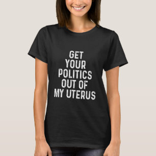 Pro Choice bringt Ihre Politik aus meinem Uterus T-Shirt