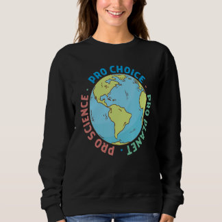 Pro Choice Pro Science And Pro Planet Life Sweatshirt