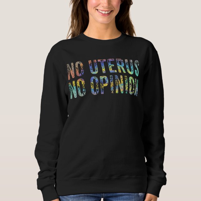 Pro Choice Women No Uterus No Opinion März Democr Sweatshirt (Vorderseite)