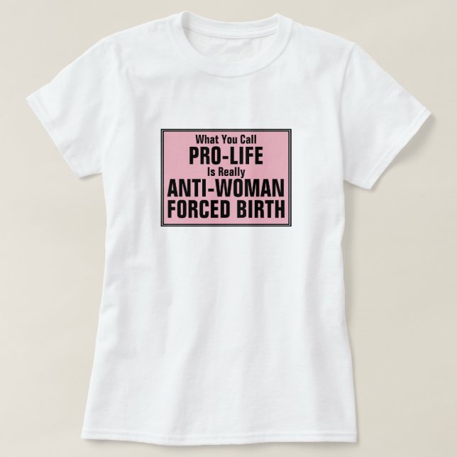 Pro-Life ist eine weibliche Zwangsgeburt T-Shirt (Design vorne)