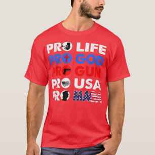 Pro Life Pro God Pro Gun Pro USA Pro MAGA T - Shir T-Shirt