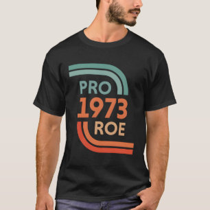 Pro Roe 1973 Roe Vs Wade Pro Choice T-Shirt