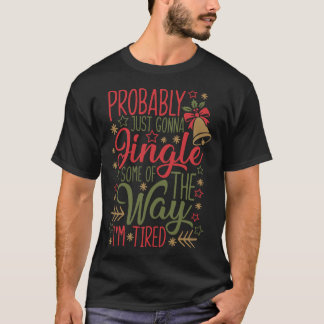 Probably Just Gonna Jingle Christmas Xmas Holiday T-Shirt