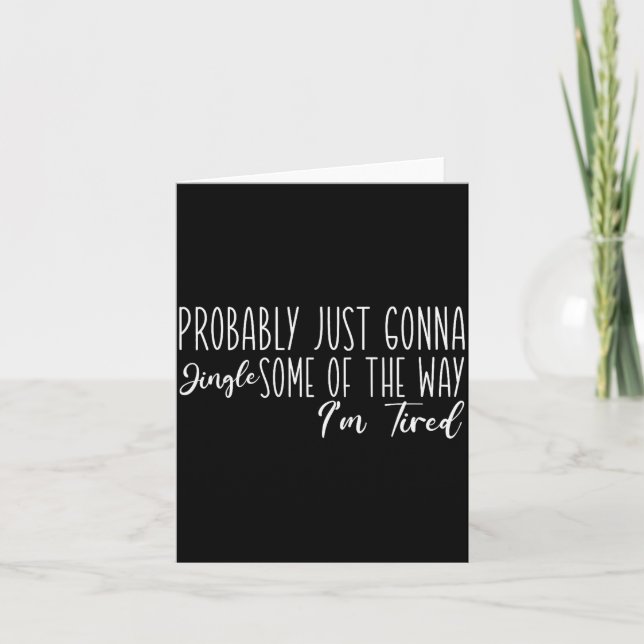 Probably Just Gonna Jingle Some Of The Way I'm Tir Karte (Vorderseite)