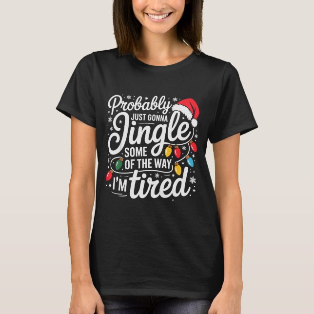 Probably Just Gonna Jingle Some Of The Way I'm Tir T-Shirt (Vorderseite)