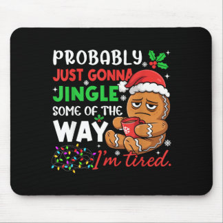 Probably Just Gonna Jingle Some Of The Way Tired C Mousepad