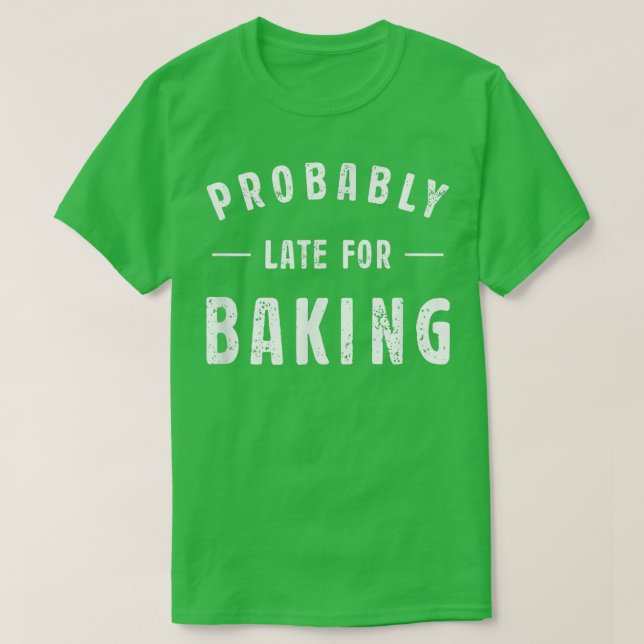 Probably Late For Baking Meme Lover Funny Saying B T-Shirt (Design vorne)