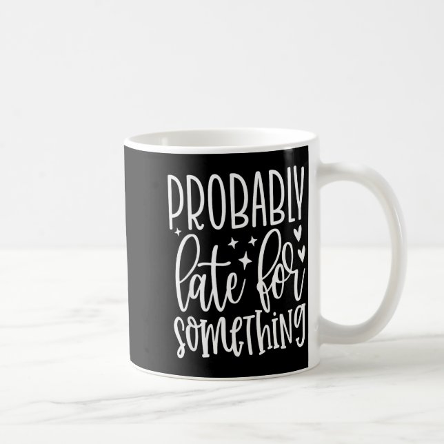 Probably Late For Soing, Funny Sarcastic Quotes  Kaffeetasse (Rechts)