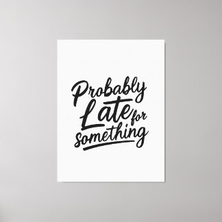 Probably late for something funny design  leinwanddruck