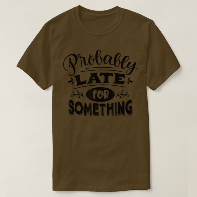 Probably Late for Something Funny Saying Graphic  T-Shirt (Design vorne)