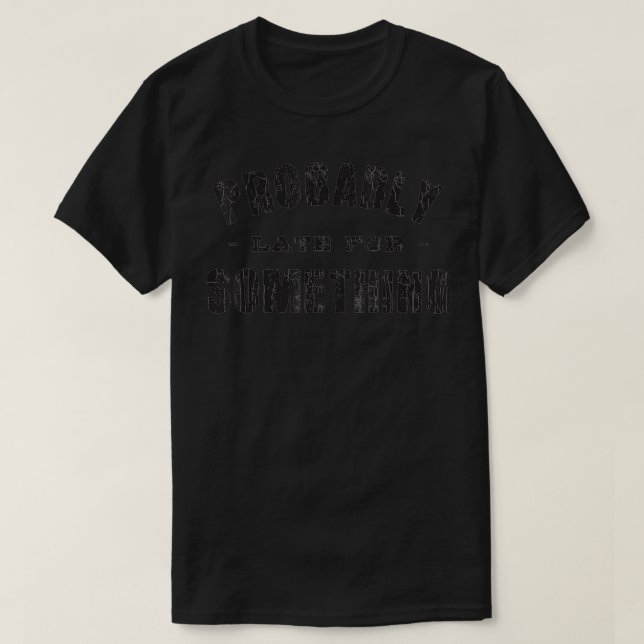 Probably Late For Something Sarcastic Funny Gift T-Shirt (Design vorne)